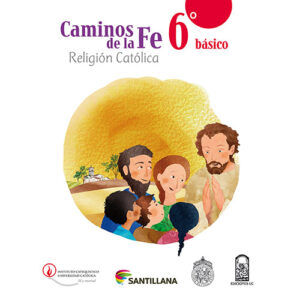 CAMINOS DE LA FE 6 BÁSICO RELIGIÓN CATÓLICA